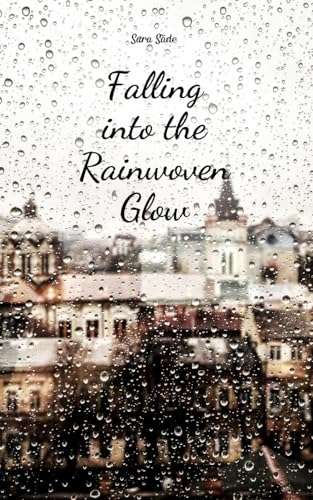 Falling into the Rainwoven Glow Falling into the Rainwoven Glow von Swan Charm Publishing