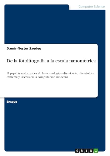 De la fotolitografía a la escala nanométrica: El papel transformador de las tecnologías ultravioleta, ultravioleta extrema y láseres en la computación moderna von GRIN Verlag