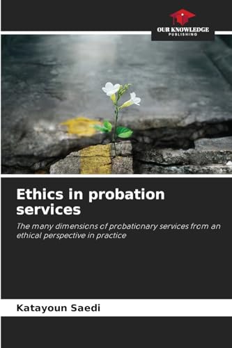 Ethics in probation services: The many dimensions of probationary services from an ethical perspective in practice von Our Knowledge Publishing