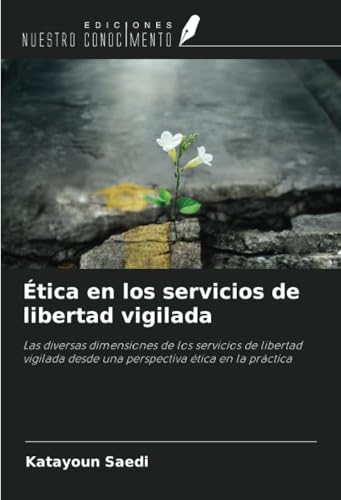 Ética en los servicios de libertad vigilada: Las diversas dimensiones de los servicios de libertad vigilada desde una perspectiva ética en la práctica von Ediciones Nuestro Conocimiento