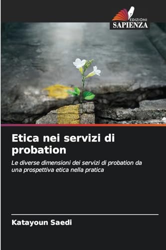 Etica nei servizi di probation: Le diverse dimensioni dei servizi di probation da una prospettiva etica nella pratica von Edizioni Sapienza
