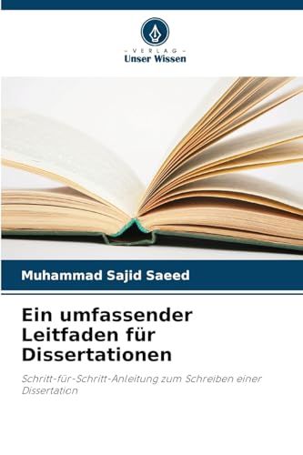 Ein umfassender Leitfaden für Dissertationen: Schritt-für-Schritt-Anleitung zum Schreiben einer Dissertation von Verlag Unser Wissen