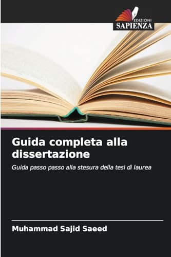 Guida completa alla dissertazione: Guida passo passo alla stesura della tesi di laurea von Edizioni Sapienza