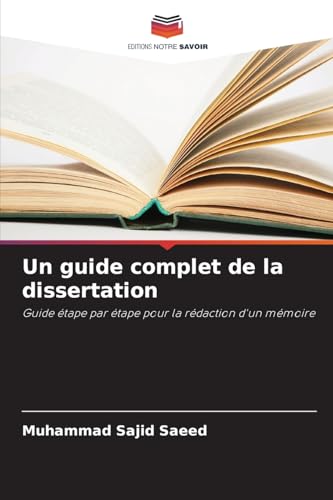 Un guide complet de la dissertation: Guide étape par étape pour la rédaction d'un mémoire von Editions Notre Savoir