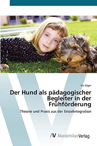 Der Hund als pädagogischer Begleiter in der Frühförderung: Theorie und Praxis aus der Einzelintegration Der Hund als pädagogischer Begleiter in der Frühförderung: Theorie und Praxis aus der Einzelintegration