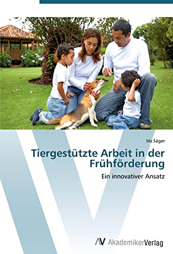Tiergestützte Arbeit in der Frühförderung: Ein innovativer Ansatz Tiergestützte Arbeit in der Frühförderung: Ein innovativer Ansatz von AV Akademikerverlag