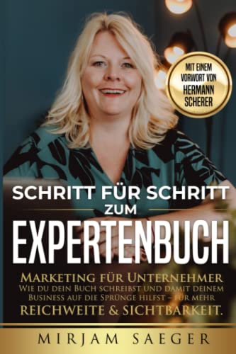 Schritt für Schritt zum Expertenbuch - Marketing für Unternehmer: Wie du dein Buch schreibst und damit deinem Business auf die Sprünge hilfst - für mehr Reichweite & Sichtbarkeit von Expertition