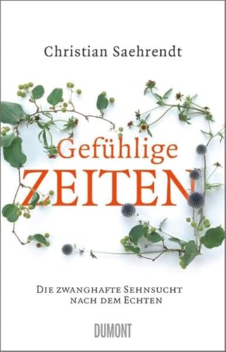 Gefühlige Zeiten: Die zwanghafte Sehnsucht nach dem Echten