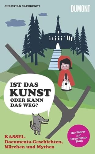 Kassel, Documenta-Geschichten, Märchen und Mythen: Ist das Kunst oder kann das weg: Ist das Kunst oder kann das weg? Der Führer zur documenta-Stadt Kassel, Documenta-Geschichten, Märchen und Mythen: Ist das Kunst oder kann das weg: Ist das Kunst oder kann das weg? Der Führer zur documenta-Stadt
