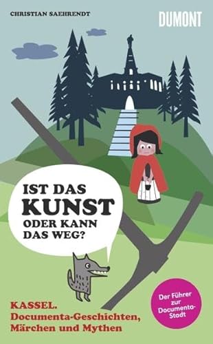 Kassel, Documenta-Geschichten, Märchen und Mythen: Ist das Kunst oder kann das weg: Ist das Kunst oder kann das weg? Der Führer zur documenta-Stadt