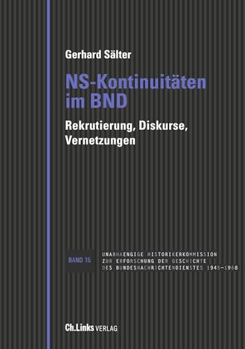 NS-Kontinuitäten im BND: Rekrutierung, Diskurse, Vernetzungen (Veröffentlichungen der UHK zur BND-Geschichte, Band 15)