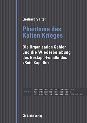 Phantome des Kalten Krieges: Die Organisation Gehlen und die Wiederbelebung des Gestapo-Feindbildes »Rote Kapelle«