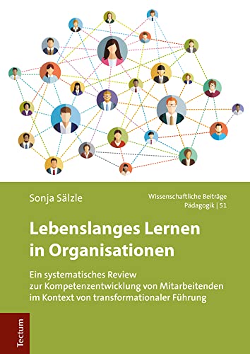 Lebenslanges Lernen in Organisationen: Ein systematisches Review zur Kompetenzentwicklung von Mitarbeitenden im Kontext von transformationaler Führung ... aus dem Tectum Verlag: Pädagogik, Band 51) von Tectum Verlag