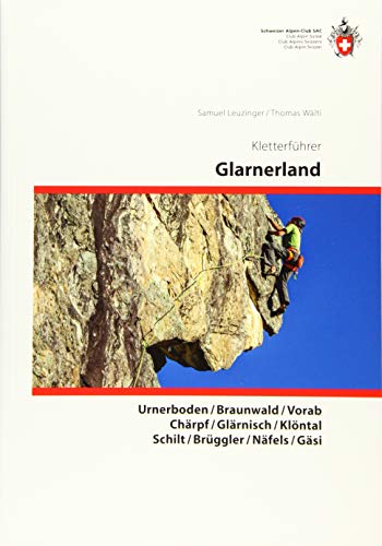 Kletterführer Glarus: Urnerboden / Braunwald / Vorab / Chärpf / Glärnisch / Klöntal Schilt / Brüggler / Näfels / Gäsi Kletterführer Glarus: Urnerboden / Braunwald / Vorab / Chärpf / Glärnisch / Klöntal Schilt / Brüggler / Näfels / Gäsi