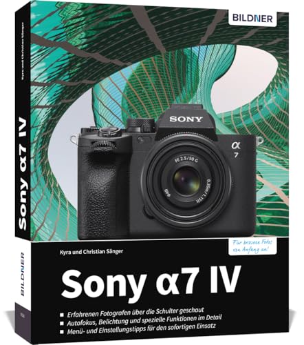 Sony a7 IV: Das umfangreiche Praxisbuch zu Ihrer Kamera! von BILDNER Verlag