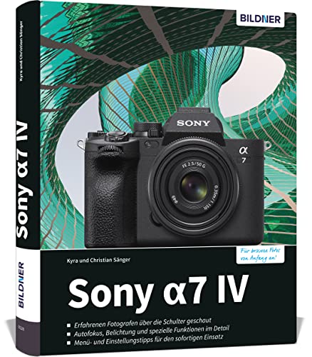 Sony a7 IV: Das umfangreiche Praxisbuch zu Ihrer Kamera!