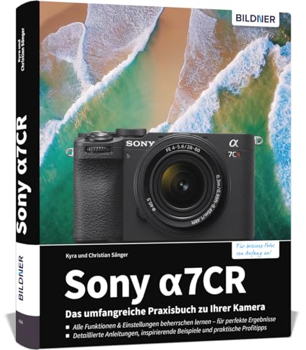 Sony alpha 7CR: Das umfangreiche Praxisbuch zu Ihrer Sony alpha 7CR Kamera! Know-how und Expertentipps für erstklassige Bilder – so beherrschen Sie Ihre Profi-Kamera! von BILDNER Verlag