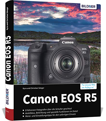 Canon EOS R5: Das umfangreiche Praxisbuch zu Ihrer Kamera! Know-how und Expertentipps für erstklassige Bilder – so beherrschen Sie Ihre Profi-Kamera! von BILDNER Verlag