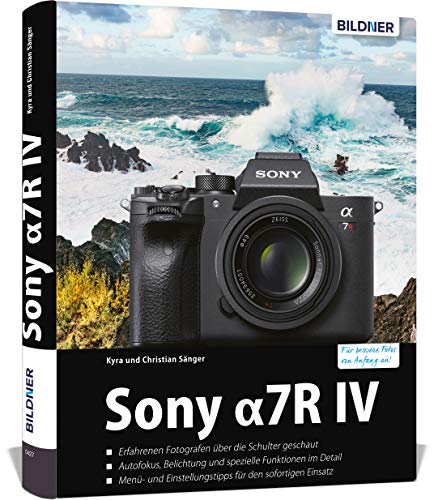 Sony A7R IV: Das umfangreiche Praxisbuch zu Ihrer Kamera. Know-how und Expertentipps für erstklassige Bilder – so beherrschen Sie Ihre Profi-Kamera!