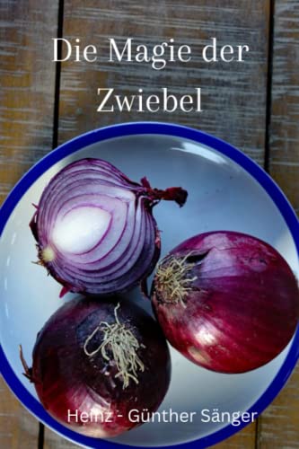 Die Magie der Zwiebel: Die Kraft der Zwiebel in der gesunden Küche entdecken