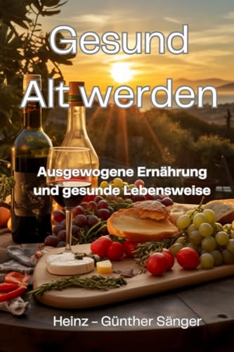 Gesund Alt werden: Ausgewogene Ernährung und gesunde Lebensweise von Independently published