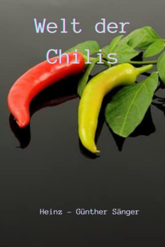Welt der Chilis: Gesundheit, Geschmack und Inhaltsstoffe der schmackhaftesten Paprika der Welt von Independently published