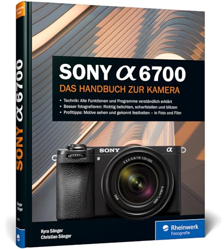 Sony Alpha 6700: Das Handbuch zur Kamera: verständlich und praxisnah. Mit vielen Beispielen und Profitipps Sony Alpha 6700: Das Handbuch zur Kamera: verständlich und praxisnah. Mit vielen Beispielen und Profitipps von Rheinwerk Verlag GmbH