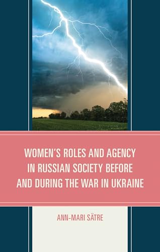Women's Roles and Agency in Russian Society Before and During the War in Ukraine Women's Roles and Agency in Russian Society Before and During the War in Ukraine von Lexington Books/Fortress Academic