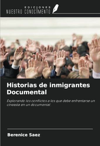 Historias de inmigrantes Documental: Explorando los conflictos a los que debe enfrentarse un cineasta en un documental von Ediciones Nuestro Conocimiento