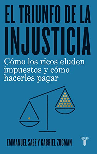 El triunfo de la injusticia: Cómo los ricos evaden impuestos y cómo hacer que paguen (Economía)