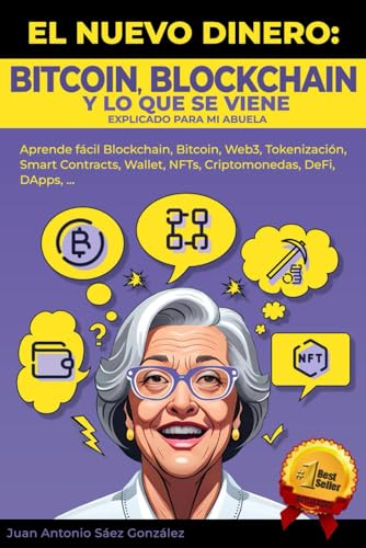 EL NUEVO DINERO: BITCOIN, BLOCKCHAIN Y LO QUE SE VIENE Explicado para mi abuela: Aprende fácil Blockchain, bitcoin, Web3, Tokenización, Smart Contracts, Wallet, NFTs, Criptomonedas, DeFi, DApps …