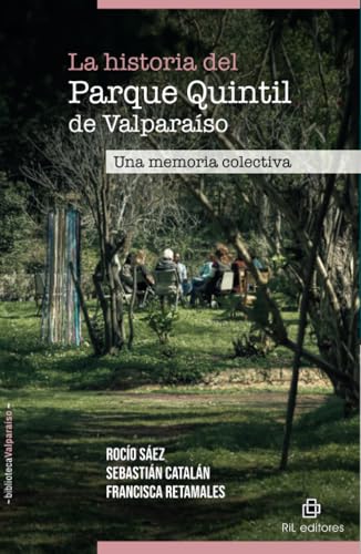 La historia del Parque Quintil de Valparaíso. Una memoria colectiva La historia del Parque Quintil de Valparaíso. Una memoria colectiva von RIL Editores