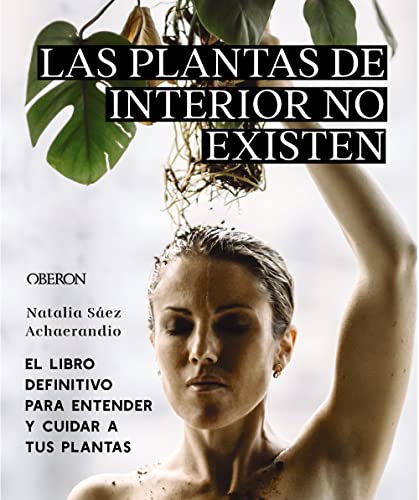 Las plantas de interior no existen. El libro definitivo para entender y cuidar a tus plantas (Libros singulares)