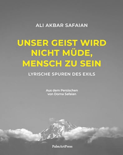 Unser Geist wird nicht müde, Mensch zu sein: Lyrische Spuren des Exils von PalmArtPress