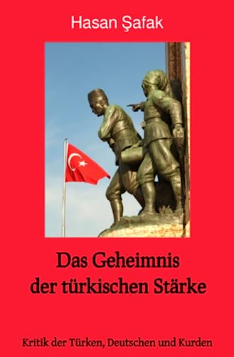 Das Geheimnis der türkischen Stärke: Kritik der Türken, Deutschen und Kurden