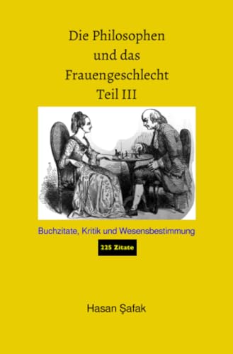 Die Philosophen und das Frauengeschlecht Teil III: Buchzitate, Kritik und Wesensbestimmung von epubli