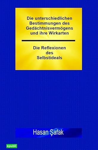Die unterschiedlichen Bestimmungen des Gedächtnisvermögens und ihre Wirkarten - Die Reflexionen des Selbstideals Die unterschiedlichen Bestimmungen des Gedächtnisvermögens und ihre Wirkarten - Die Reflexionen des Selbstideals