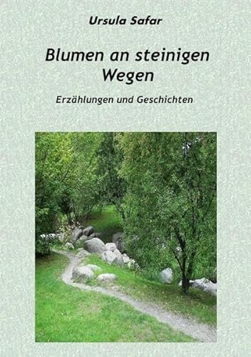 Blumen an steinigen Wegen: Erzählungen und Geschichten