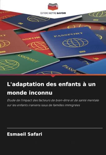 L'adaptation des enfants à un monde inconnu: Étude de l'impact des facteurs de bien-être et de santé mentale sur les enfants iraniens issus de familles immigrées von Editions Notre Savoir