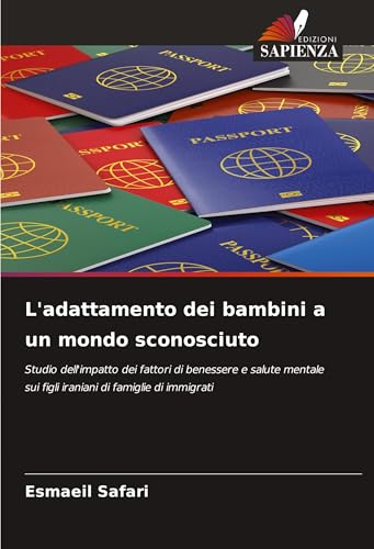 L'adattamento dei bambini a un mondo sconosciuto: Studio dell'impatto dei fattori di benessere e salute mentale sui figli iraniani di famiglie di immigrati von Edizioni Sapienza