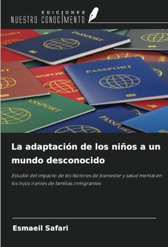 La adaptación de los niños a un mundo desconocido: Estudio del impacto de los factores de bienestar y salud mental en los hijos iraníes de familias inmigrantes von Ediciones Nuestro Conocimiento