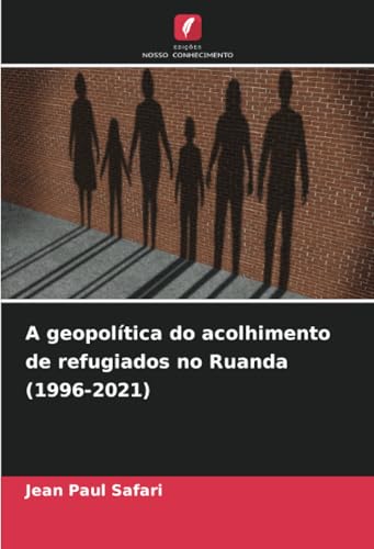 A geopolítica do acolhimento de refugiados no Ruanda (1996-2021) von Edições Nosso Conhecimento