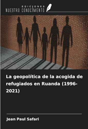 La geopolítica de la acogida de refugiados en Ruanda (1996-2021) von Ediciones Nuestro Conocimiento