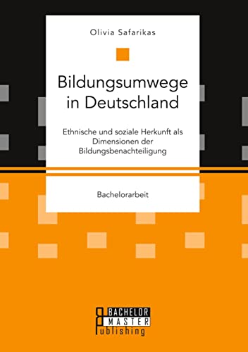 Bildungsumwege in Deutschland. Ethnische und soziale Herkunft als Dimensionen der Bildungsbenachteiligung von Bachelor + Master Publishing