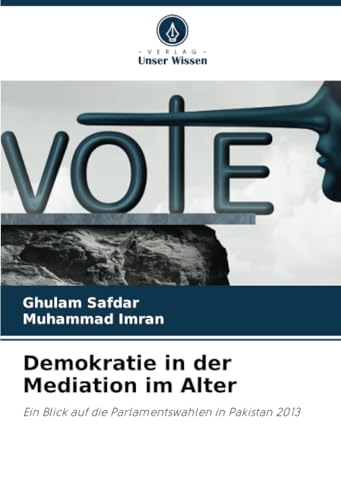 Demokratie in der Mediation im Alter: Ein Blick auf die Parlamentswahlen in Pakistan 2013 von Verlag Unser Wissen