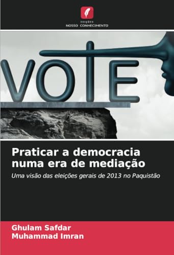 Praticar a democracia numa era de mediação: Uma visão das eleições gerais de 2013 no Paquistão von Edições Nosso Conhecimento