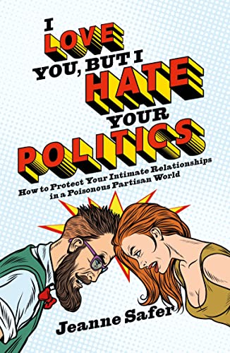 I love you, but I hate your Politics: How to Protect Your Intimate Relationships in a Poisonous Partisan World von Biteback Publishing