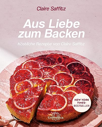 Aus Liebe zum Backen: Köstliche Rezepte von Claire Saffitz von Unimedica, ein Imprint des Narayana Verlags
