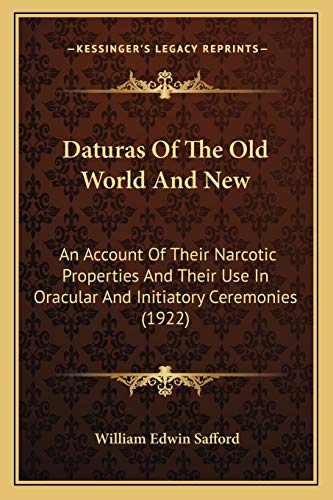 Daturas Of The Old World And New: An Account Of Their Narcotic Properties And Their Use In Oracular And Initiatory Ceremonies (1922) von Kessinger Publishing