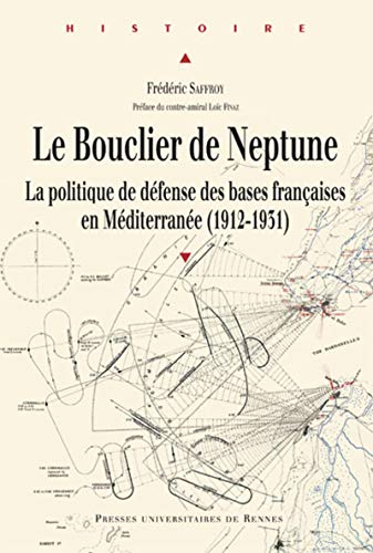 BOUCLIER DE NEPTUNE: La politique de défense des bases françaises en Méditerranée (1912-1931)